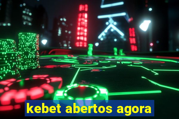 kebet abertos agora